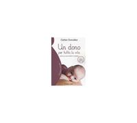Un Dono Per Tutta La Vita. Guida All'allattamento Materno