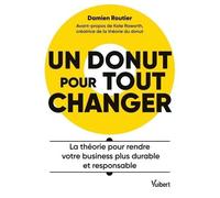 Un Donut Pour Tout Changer - La Théorie Pour Rendre Votre Business Plus Durable Et Responsable