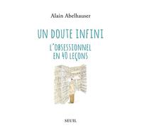 Un doute infini L'obsessionnel en 40 leçons. - Alain Abelhauser - Seuil - broché - Essai