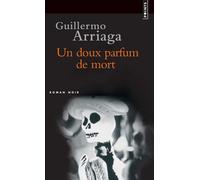 Un doux parfum de mort - Guillermo Arriaga - Points - Poche - Roman