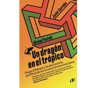 UN DRAGÓN EN EL TRÓPICO: Hugo Chávez y la economía política de la revolución bolivariana