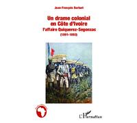 Un drame colonial en Côte d'Ivoire L'affaire Quiquerez-Segonzac (1891-1893) - Jean-François Barluet - L'harmattan - broché - Essai