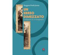 Un ebreo dimezzato. Confessioni di un nonagenario