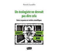Un écologiste ne devrait pas dire cela: Entre croyances et vérités scientifiques