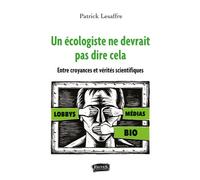 Un écologiste ne devrait pas dire cela Entre croyances et vérités scientifiques - Patrick Lesaffre - Fauves Eds - broché - Essai