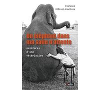 Un éléphant dans ma salle d'attente: Aventures d'une vétérinaire
