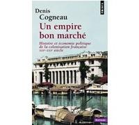 Un Empire Bon Marché - Histoire Et Économie Politique De La Colonisation Française, Xixe-Xxie Siècle