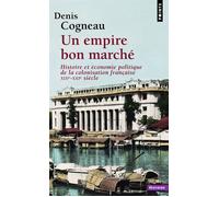 Un empire bon marché Histoire et économie politique de la colonisation française, XIXe-XXIe siècle - Denis Cogneau - Points - Poche - Essai