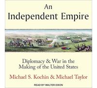 Un empire indépendant : diplomatie et guerre dans la fabrication des États-Unis