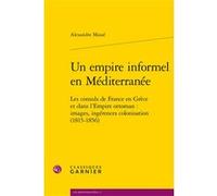 Un empire informel en Méditerranée Alexandre Massé (Auteur), Pierre-Yves Beaurepaire (Collection dirigée par)