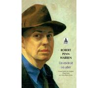 Robert Penn Warren – Un endroit où aller – Trad. Anne-Marie Soulac – Actes Sud