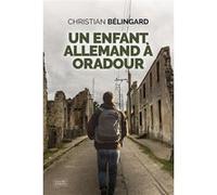 Un enfant allemand à Oradour Christian Bélingard (Auteur)