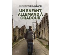 Un enfant allemand à Oradour - Christian Bélingard - Nouvelles Sources - broché - Essai