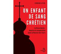 Un enfant de sang chrétien: L'Affaire Beilis : meurtre et conspiration dans la Russie des Tsars