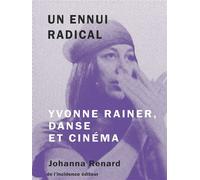 Un ennui radical Yvonne Rainer, danse et cinéma - Johanna Renard - De L'incidence - broché - Monographie