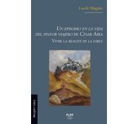 Un Episodio En La Vida Del Pintor Viajero De César Aira - Vivre La Réalité De La Fable