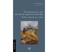 Un episodio en la vida del pintor Viajero de César Aira Vivre la réalité de la fable - Lucile Magnin - Presses Universitaires Du Midi - broché - Essai