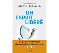 Un esprit libéré – Guide de la thérapie d'acceptation et d'engagement (ACT) – Robert Laffont
