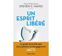 Un esprit libéré – Guide de la thérapie d'acceptation et d'engagement (ACT) – Robert Laffont