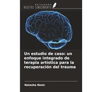 Un estudio de caso: un enfoque integrado de terapia artística para la recuperación del trauma