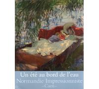 UN ETE AU BORD DE L'EAU: NORMANDIE IMPRESSIONNISTE - CAEN