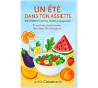 UN ÉTÉ DANS TON ASSIETTE - 90 recettes fraîches, faciles et joyeuses !: Tu cuisines toute l’année… alors l’été, fais une pause ! Avec variantes veggie et sans gluten à chaque recette