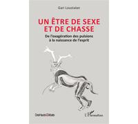 Un être de sexe et de chasse De l’exagération des pulsions à la naissance de l’esprit - Gari Loustalan - L'harmattan - broché - Essai
