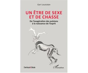 Un être de sexe et de chasse De l’exagération des pulsions à la naissance de l’esprit - Gari Loustalan - L'harmattan - broché - Essai
