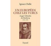 Un Européen chez les Turcs. Auger Ghiselin de Busbecq - Ignace Dalle - Fayard - broché - Etude