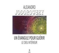 Un évangile pour guerir le dieu interieur Alejandro Jodorowsky (Auteur), Alex Lhermillier (Traduction)