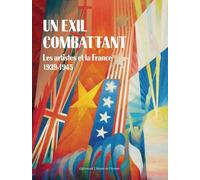 Un Exil Combattant - Les Artistes Et La France, 1939-1945