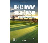 Un Fairway Nommé Désir - 100 Chroniques Golfiques