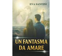 Un fantasma da amare: Un romanzo gotico di mistero e amore paranormale che ti terrà col fiato sospeso, dove fantasmi e case infestate ti attendono