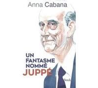 Anna Cabana – Un fantasme nommé Juppé – Essai – Broché