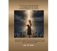Un Faros en la tormenta Un camino de fe en las profundidades del dolor: Encuentre consuelo y fortaleza en su fe para afrontar el dolor y honrar el legado de amor de sus seres queridos