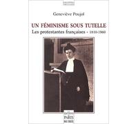 Un Feminisme Sous Tutelle. Les Protestantes Francaises - 1810-1960