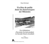 Un fétu de paille dans les bourrasques de l'Histoire Les tribulations d'un jeune Lorrain pendant la Seconde Guerre Mondiale - Roger Boulanger - Tiresias Michel Reynaud - broché - Essai