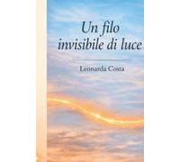 Un Filo Invisibile di Luce: Poesie di Leonarda Costa