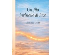 Un Filo Invisibile di Luce: Poesie di Leonarda Costa