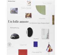 Un folle amore. La collezione Luigi e Peppino Agrati. Ediz. illustrata