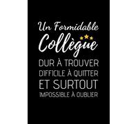 Un Formidable Collègue Dur À Trouver, Difficile À Quitter Et Surtout Impossible À Oublier: Carnet de Notes | Cadeau Original de Départ Collègue de Travail pour Homme, Collègue | Format A5, 110 Pages.