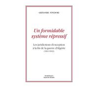 Un formidable système répressif. Les juridictions d´exception à la fin de la guerre d´Algérie
