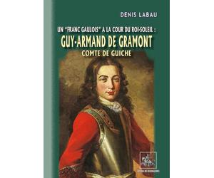 Un franc gaulois à la cour du Roi-Soleil : Guy Armand de Gramont, comte de Guiche