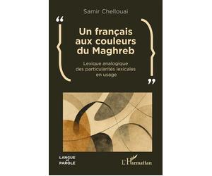 Un français aux couleurs du Maghreb Lexique analogique des particularités lexicales en usage - Samir Chellouai - L'harmattan - broché - Essai