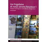 Un frigidaire et nous serons heureux !: Histoire technique et culturelle du réfrigérateur