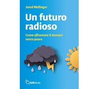Un futuro radioso. Come affrontare il domani senza paura