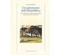 Un galantuomo della Repubblica. Enrico Bartoletti: dalle steppe del Don alla cooperazione ravennate