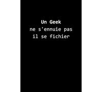 Un Geek ne s'ennuie pas, il se fichier: Carnet de Notes, Gardez une Trace de Vos Réflexions Geektastiques