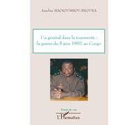 Un général dans la tourmente: la guerre du 5 juin 1997 au Congo La guerre du 5 juin 1997 au Congo - Anselme Mackoumbou-Nkouka - L'harmattan - broché - Essai