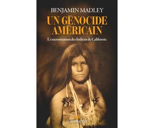 Un génocide américain L'extermination des Indiens de Californie - Benjamin Madley - Albin Michel - broché - Essai